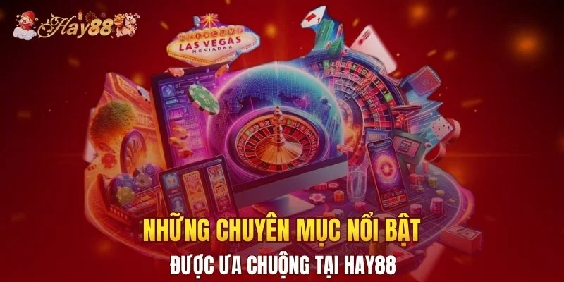 Những chuyên mục nổi bật được ưa chuộng tại Hay88